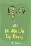 Book cover for Hello! 101 Artichoke Dip Recipes