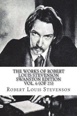 Book cover for The Works of Robert Louis Stevenson Swanston Edition Vol. 6 (of 25)