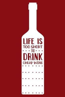 Book cover for Life Is Too Short To Drink Cheap Wine