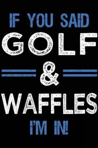 Cover of If You Said Golf & Waffles I'm In