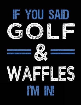 Book cover for If You Said Golf & Waffles I'm In