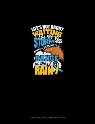 Cover of Life's Not About Waiting For The Storm To Pass, It's About Learning To Dance In The Rain