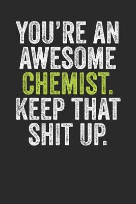 Book cover for You're An Awesome Chemist Keep That Shit Up