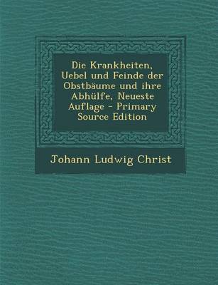 Book cover for Die Krankheiten, Uebel Und Feinde Der Obstbaume Und Ihre Abhulfe, Neueste Auflage - Primary Source Edition