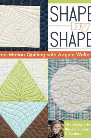 Cover of Shape by Shape Free-Motion Quilting with Angela Walters