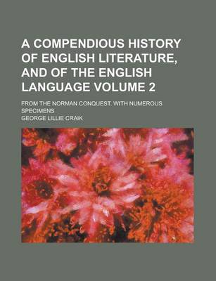 Book cover for A Compendious History of English Literature, and of the English Language; From the Norman Conquest. with Numerous Specimens Volume 2