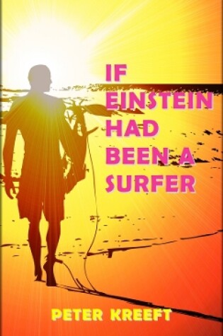 Cover of If Einstein Had Been a Surfer - A Surfer, a Scientist, and a Philosopher Discuss a "Universal Wave Theory" or "Theory of Everything"