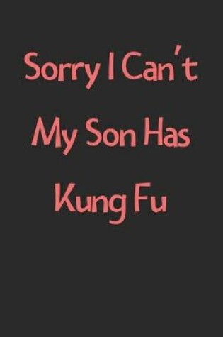 Cover of Sorry I Can't My Son Has Kung Fu