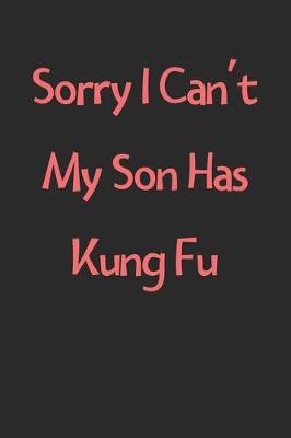 Book cover for Sorry I Can't My Son Has Kung Fu