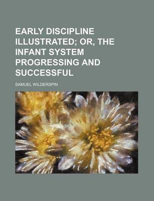 Book cover for Early Discipline Illustrated; Or, the Infant System Progressing and Successful