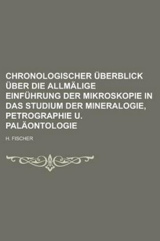 Cover of Chronologischer Uberblick Uber Die Allmalige Einfuhrung Der Mikroskopie in Das Studium Der Mineralogie, Petrographie U. Palaontologie