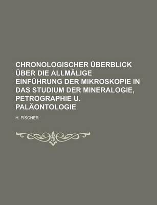 Book cover for Chronologischer Uberblick Uber Die Allmalige Einfuhrung Der Mikroskopie in Das Studium Der Mineralogie, Petrographie U. Palaontologie