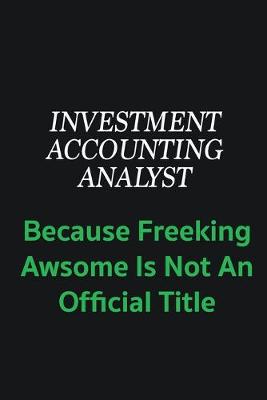 Book cover for Investment Accounting Analyst because freeking awsome is not an offical title