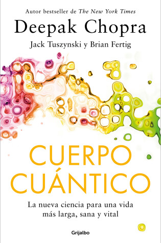 Cover of Cuerpo Cuántico. La nueva ciencia para una vida más larga, sana y vital / Quantu m Body: The New Science of Living a Longer, Healthier, More Vital Life