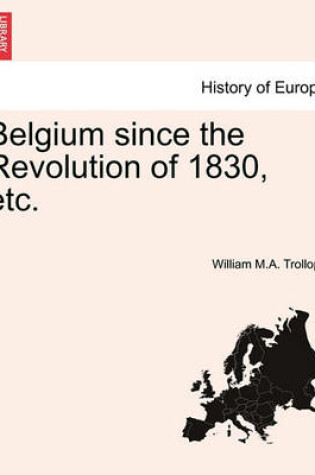 Cover of Belgium Since the Revolution of 1830, Etc.