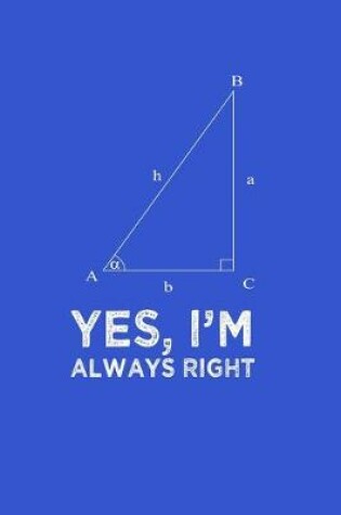 Cover of Yes Im Always Right Angle Quote Pun Notebook