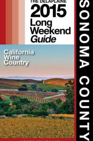 Cover of Sonoma County - The Delaplaine 2015 Long Weekend Guide