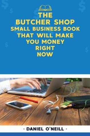 Cover of The Butcher Shop Small Business Book That Will Make You Money Right Now