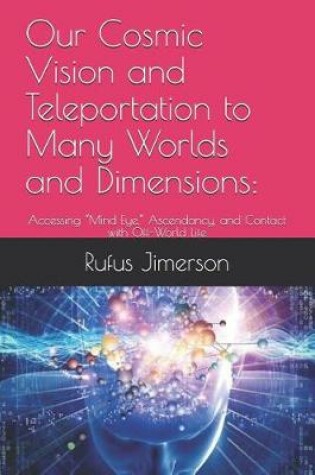 Cover of Our Cosmic Vision and Teleportation to Many Worlds and Dimensions