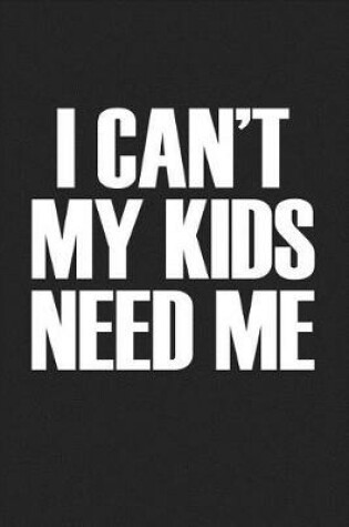 Cover of I Cant My Kids Need Me