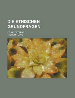 Book cover for Die Ethischen Grundfragen; Zehn Vortrage