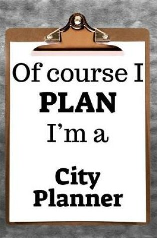 Cover of Of Course I Plan I'm a City Planner