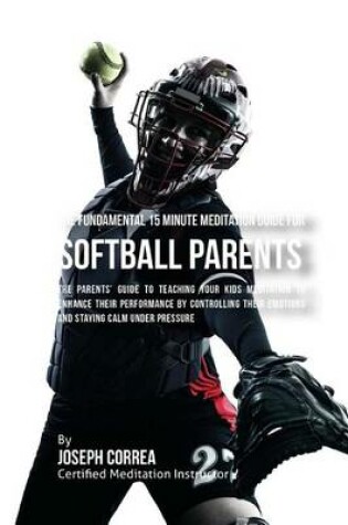 Cover of The Fundamental 15 Minute Meditation Guide for Softball Parents