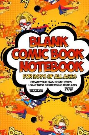 Cover of Blank Comic Book Notebook For Boys Of All Ages Create Your Own Comic Strips Using These Fun Drawing Templates BOOOM POW