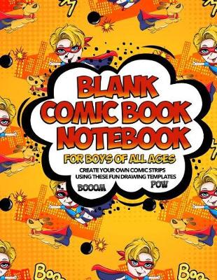 Book cover for Blank Comic Book Notebook For Boys Of All Ages Create Your Own Comic Strips Using These Fun Drawing Templates BOOOM POW