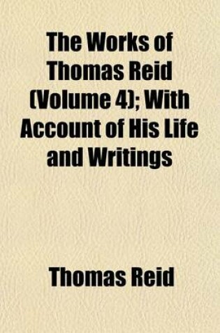 Cover of The Works of Thomas Reid; With Account of His Life and Writings Volume 4