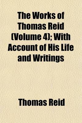 Book cover for The Works of Thomas Reid; With Account of His Life and Writings Volume 4