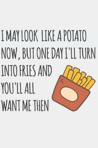 Cover of I May Look Like a Potato Now, But One Day I'll Turn Into Fries and You'll All Want Me Then