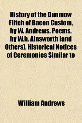 Book cover for History of the Dunmow Flitch of Bacon Custom, by W. Andrews. Poems, by W.H. Ainsworth [And Others]. Historical Notices of Ceremonies Similar to That of Dunmow