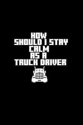Cover of How should I stay calm as a Truck Driver