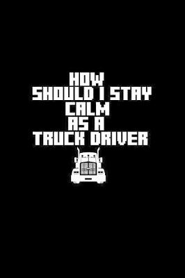 Book cover for How should I stay calm as a Truck Driver