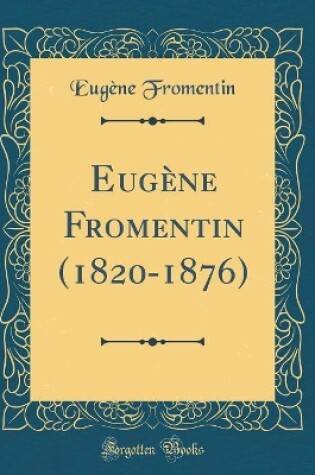 Cover of Eugène Fromentin (1820-1876) (Classic Reprint)