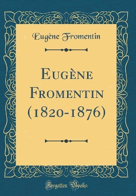 Book cover for Eugène Fromentin (1820-1876) (Classic Reprint)