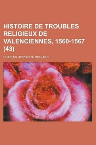 Cover of Histoire de Troubles Religieux de Valenciennes, 1560-1567 (43)