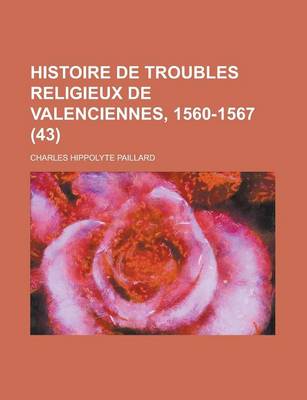 Book cover for Histoire de Troubles Religieux de Valenciennes, 1560-1567 (43)