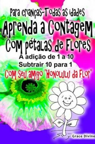 Cover of Livro para criancas - todas as idades Aprenda a Contagem Com petalas de flores Adicionar Up 1 a 10 Subtrair para baixo de 10 para 1 Com o seu novo amigo "Honolulu da flor"