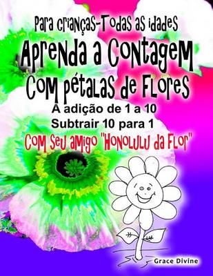 Book cover for Livro para criancas - todas as idades Aprenda a Contagem Com petalas de flores Adicionar Up 1 a 10 Subtrair para baixo de 10 para 1 Com o seu novo amigo "Honolulu da flor"