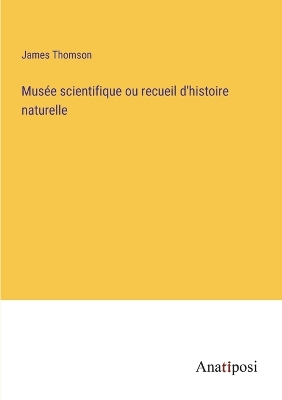 Book cover for Musée scientifique ou recueil d'histoire naturelle