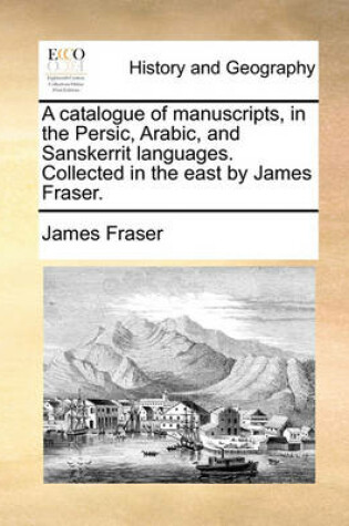 Cover of A Catalogue of Manuscripts, in the Persic, Arabic, and Sanskerrit Languages. Collected in the East by James Fraser.