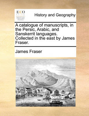 Book cover for A Catalogue of Manuscripts, in the Persic, Arabic, and Sanskerrit Languages. Collected in the East by James Fraser.