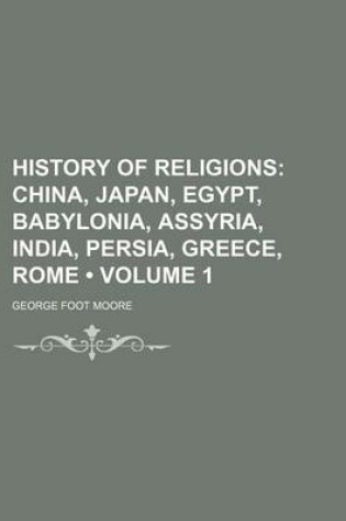 Cover of History of Religions (Volume 1); China, Japan, Egypt, Babylonia, Assyria, India, Persia, Greece, Rome