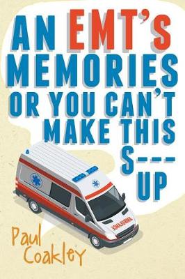 Cover of An EMT's Memories or You Can't Make this S--- Up