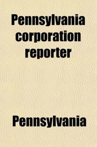 Cover of The Pennsylvania Corporation Reporter Volume 1
