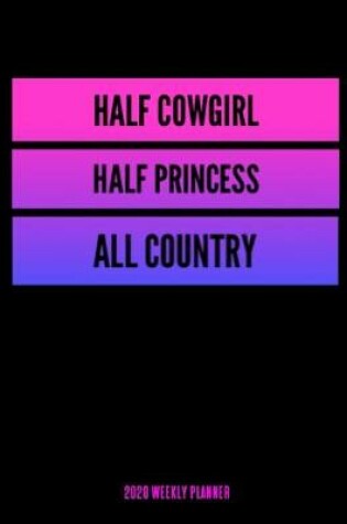Cover of Half Cowgirl Half Princess All Country 2020 Weekly Planner