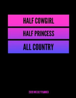 Book cover for Half Cowgirl Half Princess All Country 2020 Weekly Planner