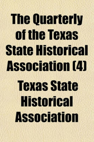 Cover of The Quarterly of the Texas State Historical Association (Volume 4)